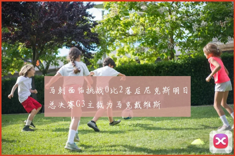 马刺面临挑战0比2落后尼克斯明日总决赛G3主裁为马克戴维斯