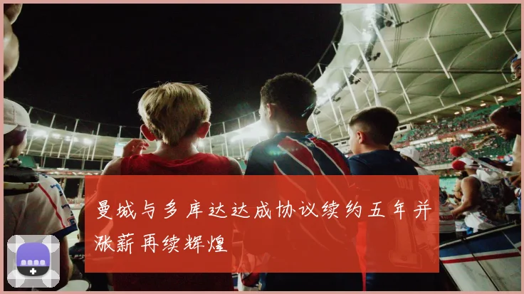 曼城与多库达达成协议续约五年并涨薪再续辉煌